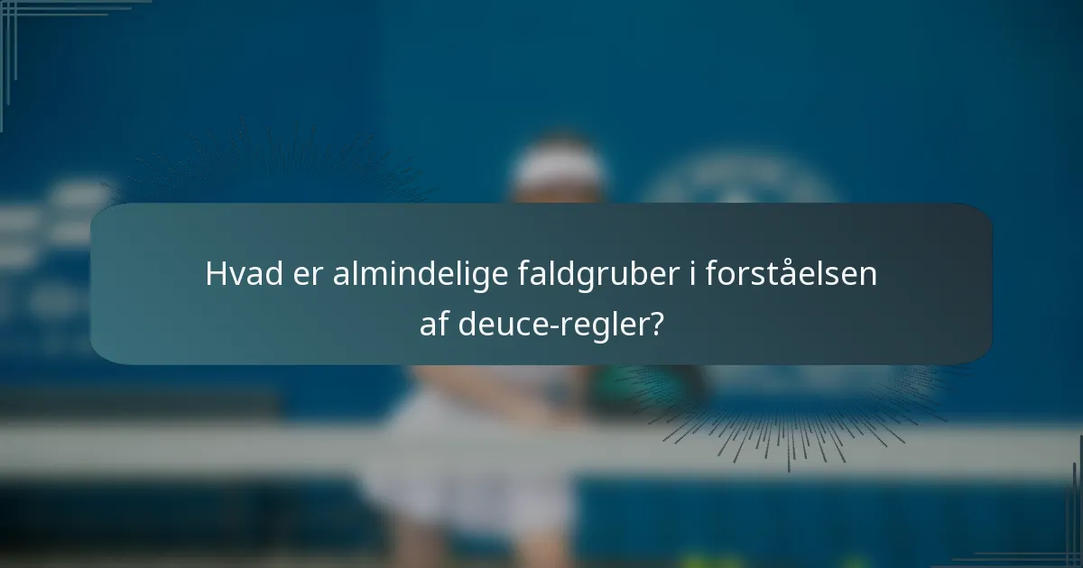 Hvad er almindelige faldgruber i forståelsen af deuce-regler?
