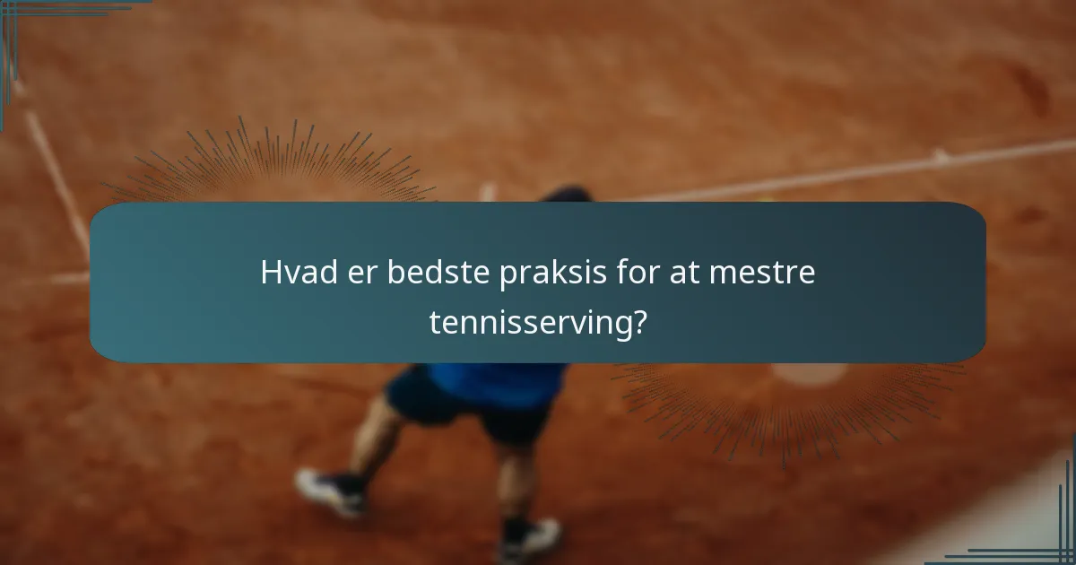 Hvad er bedste praksis for at mestre tennisserving?