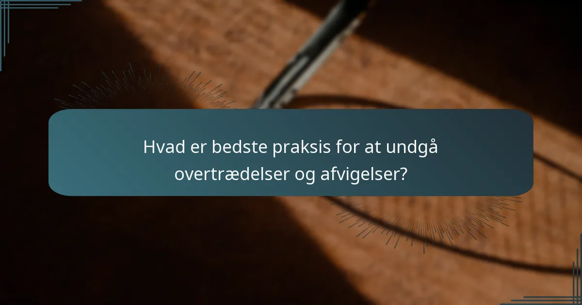 Hvad er bedste praksis for at undgå overtrædelser og afvigelser?