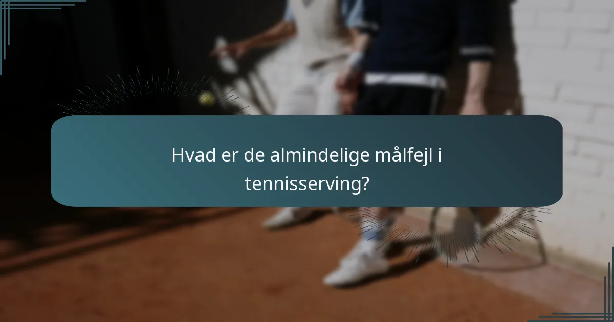 Hvad er de almindelige målfejl i tennisserving?