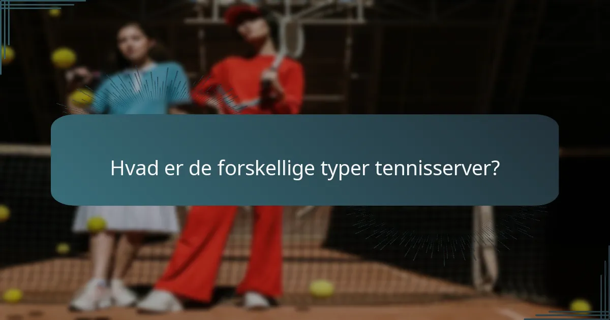 Hvad er de forskellige typer tennisserver?