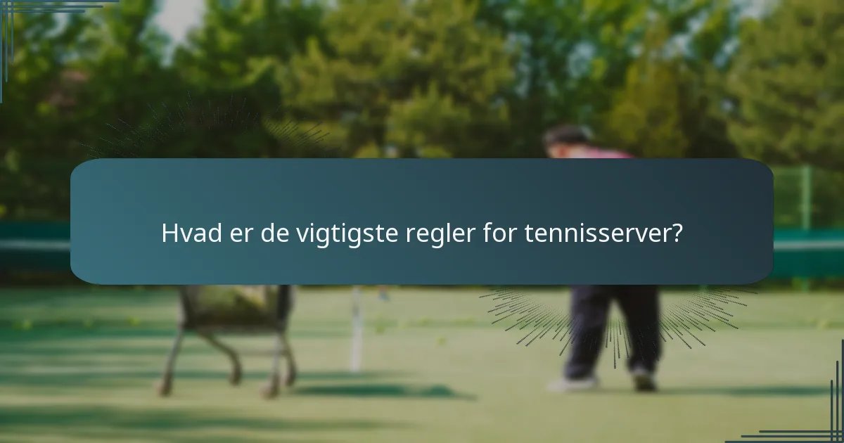 Hvad er de vigtigste regler for tennisserver?