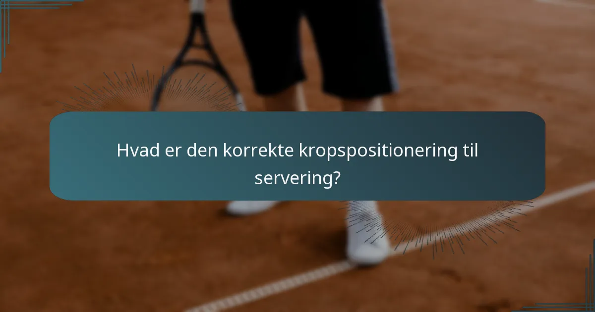 Hvad er den korrekte kropspositionering til servering?
