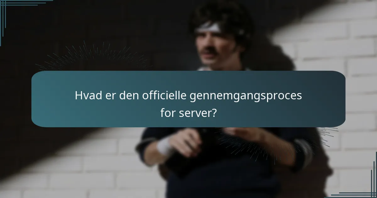Hvad er den officielle gennemgangsproces for server?