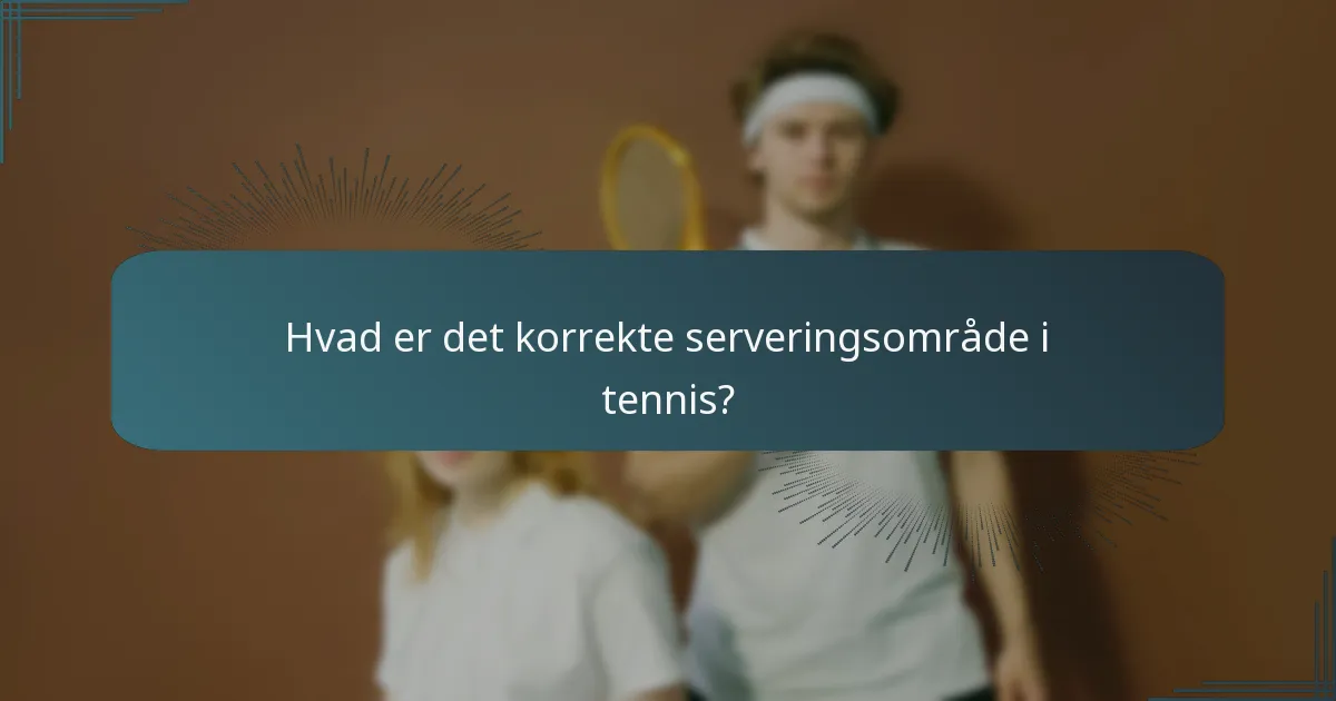Hvad er det korrekte serveringsområde i tennis?