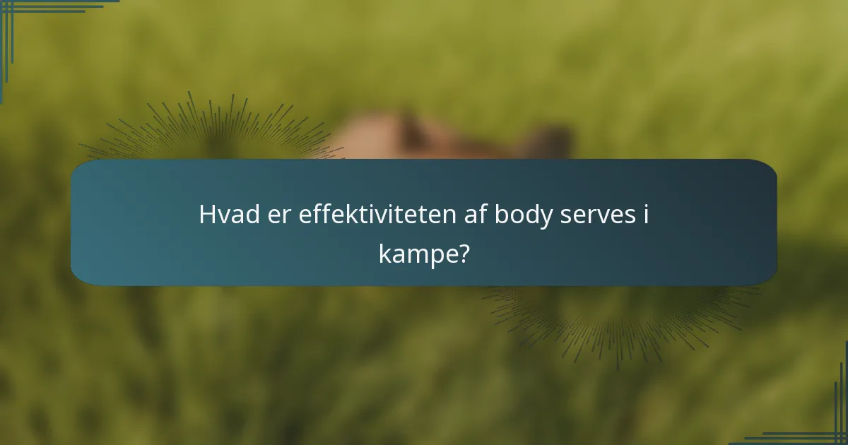 Hvad er effektiviteten af body serves i kampe?