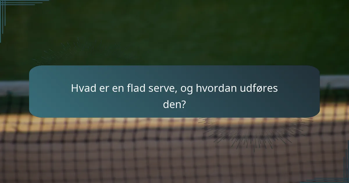 Hvad er en flad serve, og hvordan udføres den?