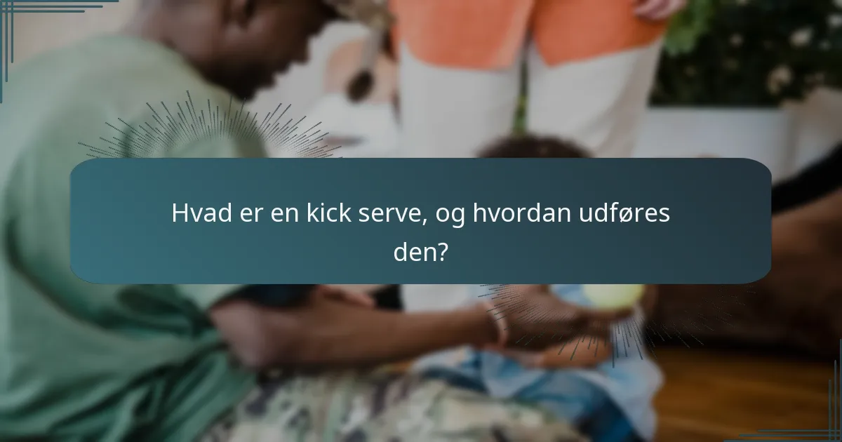 Hvad er en kick serve, og hvordan udføres den?