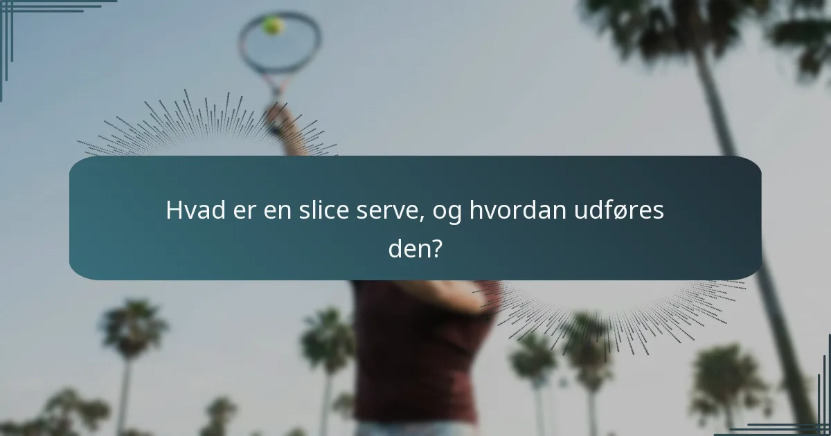 Hvad er en slice serve, og hvordan udføres den?