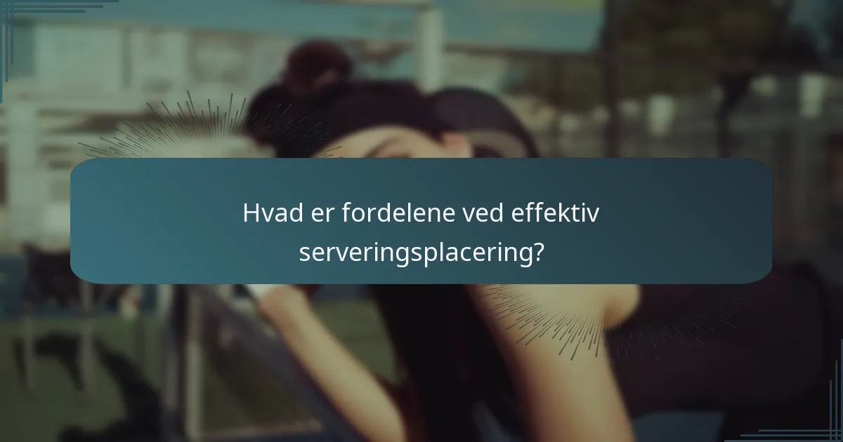 Hvad er fordelene ved effektiv serveringsplacering?