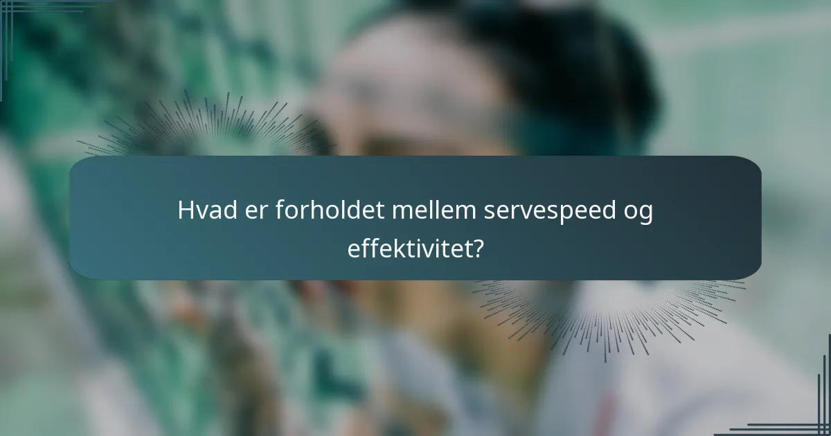 Hvad er forholdet mellem servespeed og effektivitet?