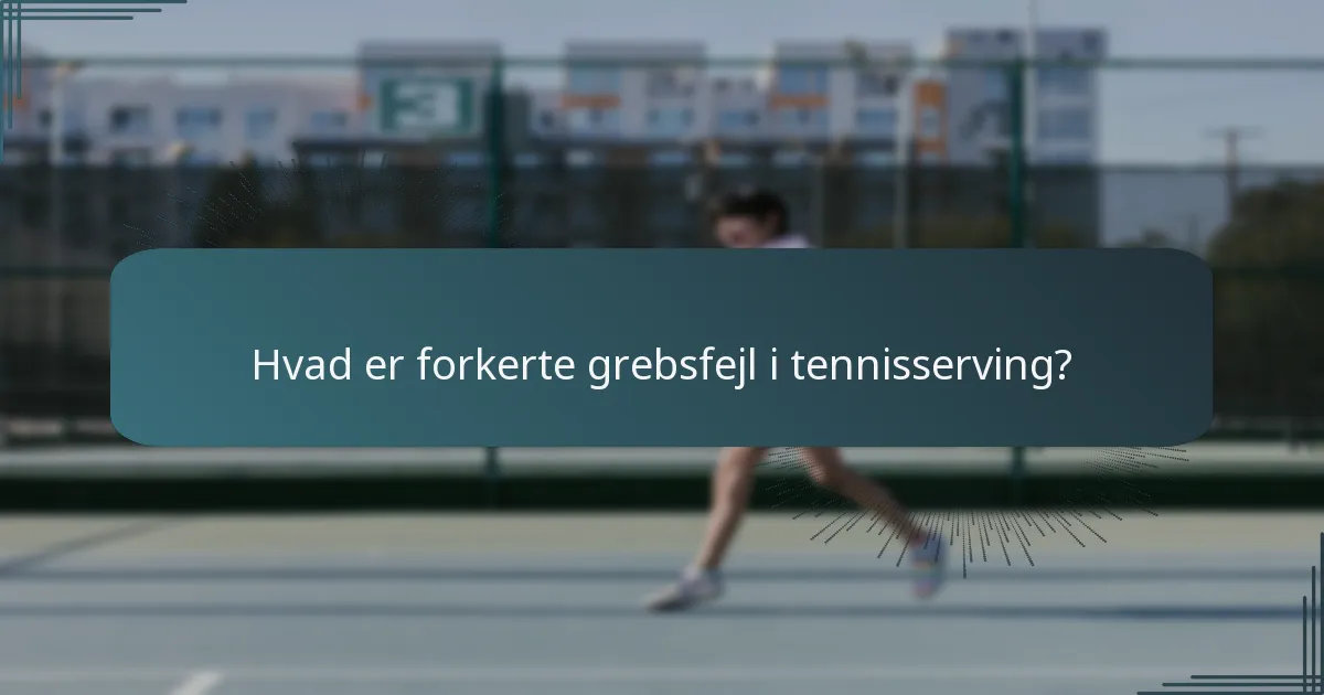 Hvad er forkerte grebsfejl i tennisserving?