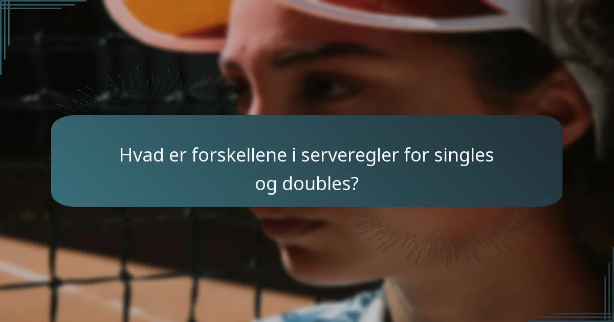 Hvad er forskellene i serveregler for singles og doubles?