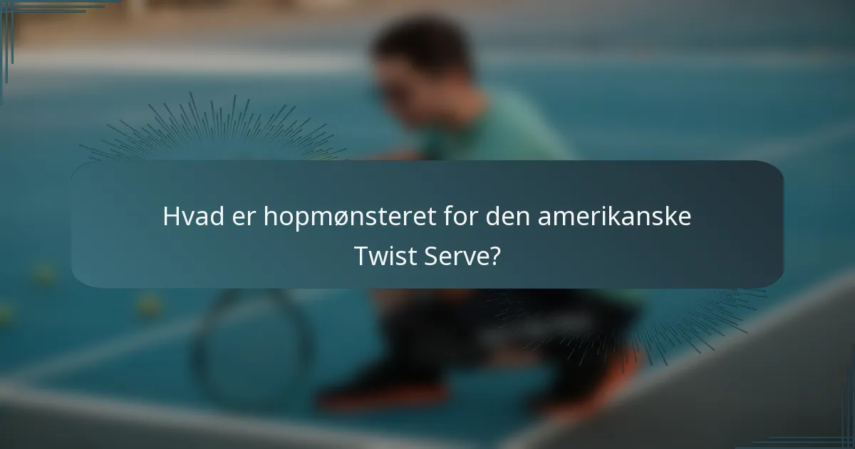 Hvad er hopmønsteret for den amerikanske Twist Serve?