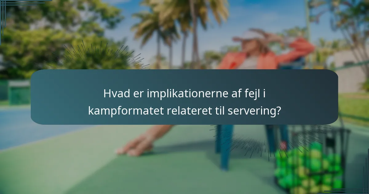 Hvad er implikationerne af fejl i kampformatet relateret til servering?
