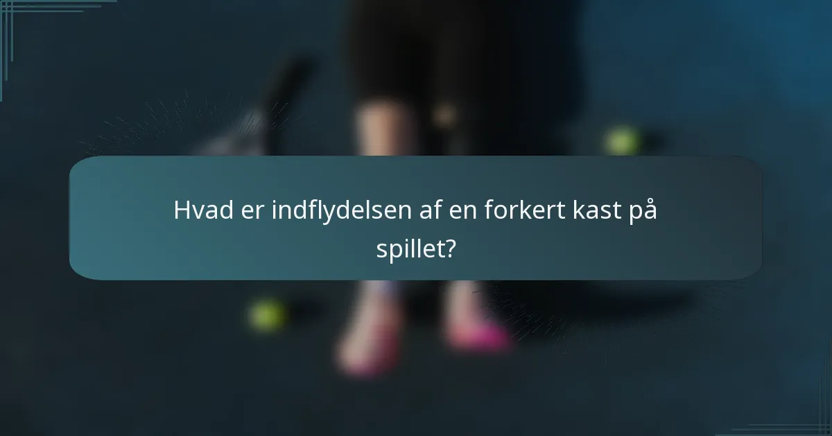 Hvad er indflydelsen af en forkert kast på spillet?