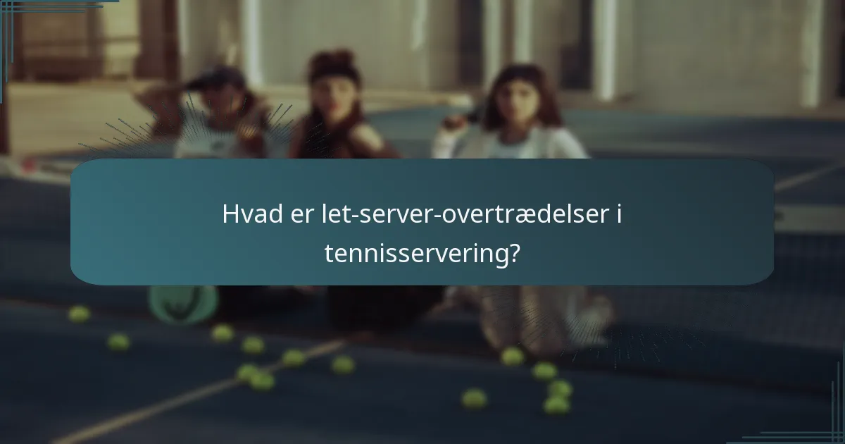 Hvad er let-server-overtrædelser i tennisservering?