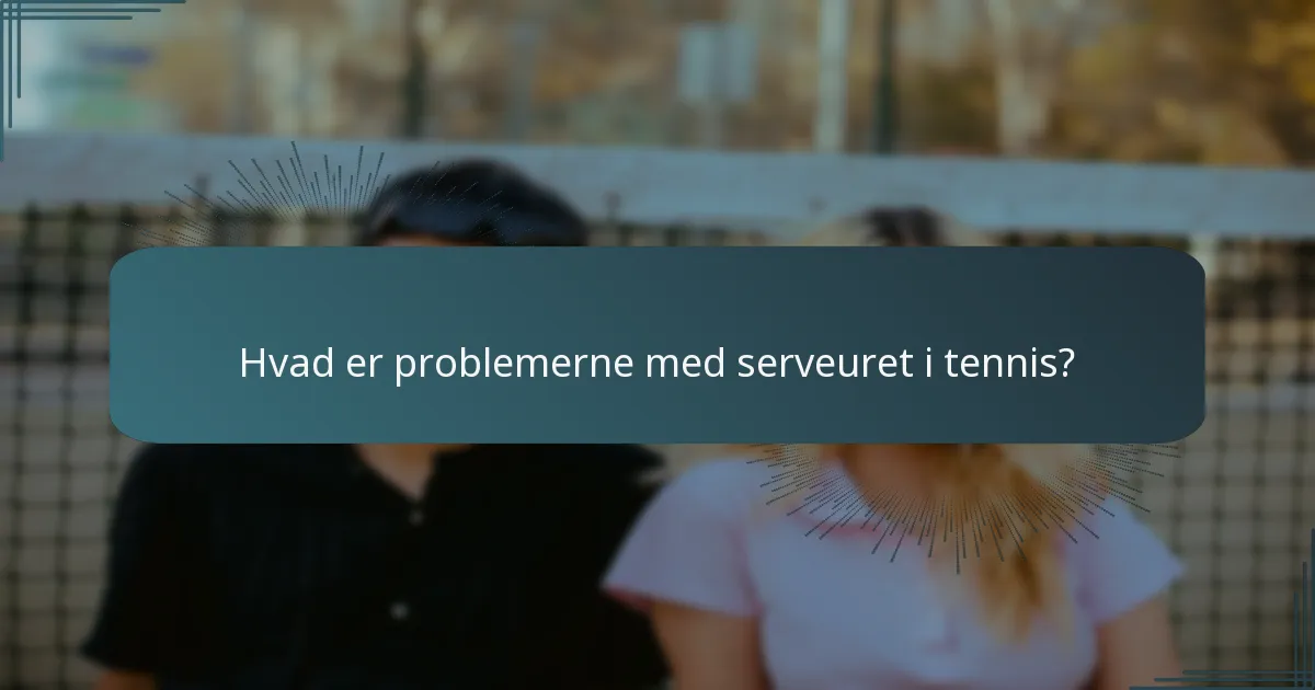 Hvad er problemerne med serveuret i tennis?