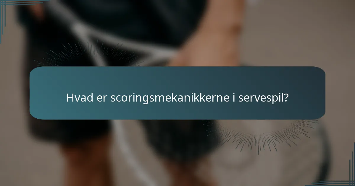 Hvad er scoringsmekanikkerne i servespil?