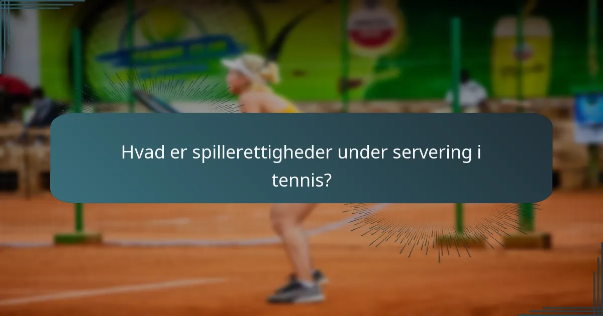 Hvad er spillerettigheder under servering i tennis?