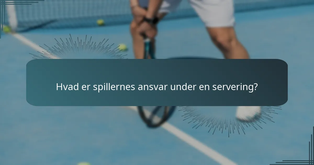 Hvad er spillernes ansvar under en servering?