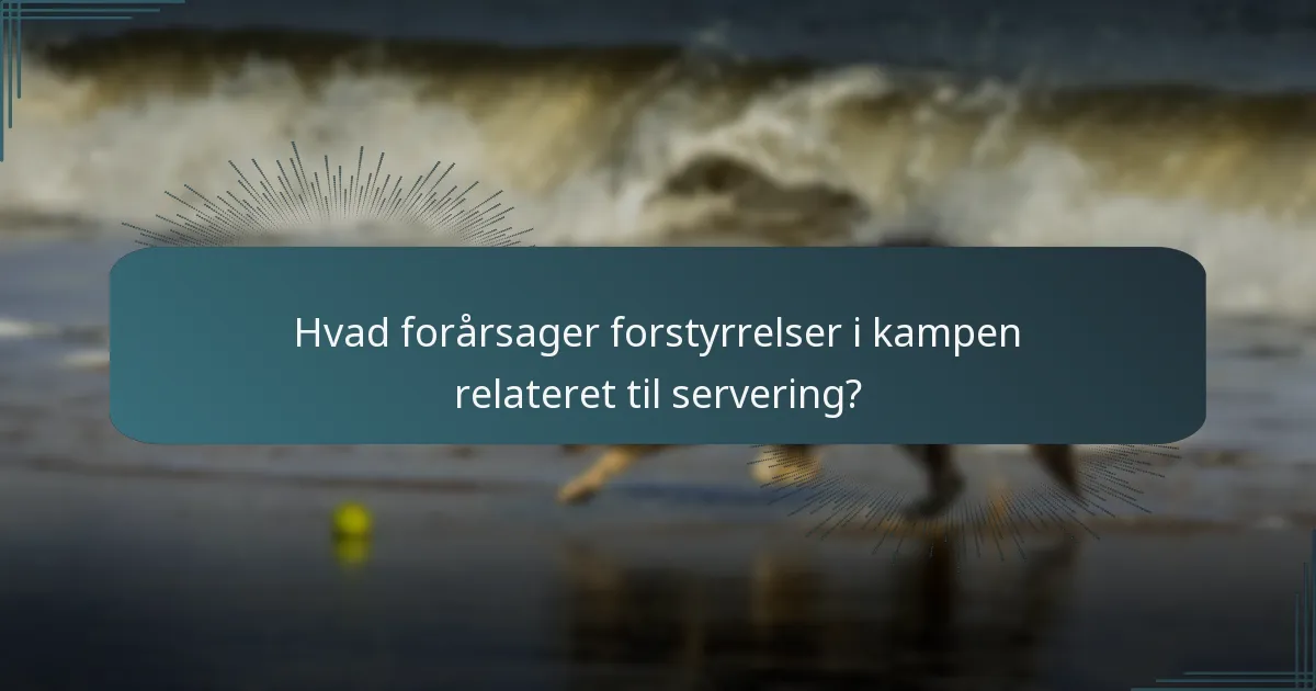 Hvad forårsager forstyrrelser i kampen relateret til servering?
