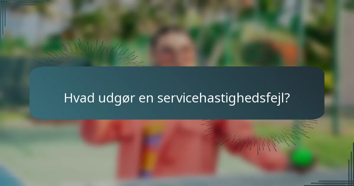Hvad udgør en servicehastighedsfejl?
