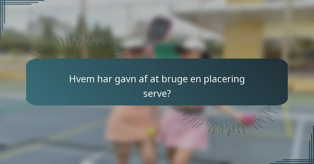 Hvem har gavn af at bruge en placering serve?