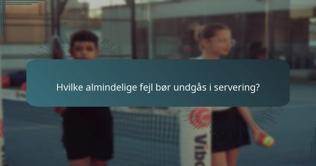 Hvilke almindelige fejl bør undgås i servering?