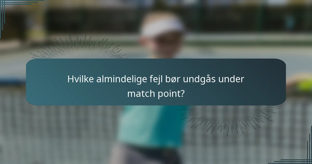 Hvilke almindelige fejl bør undgås under match point?