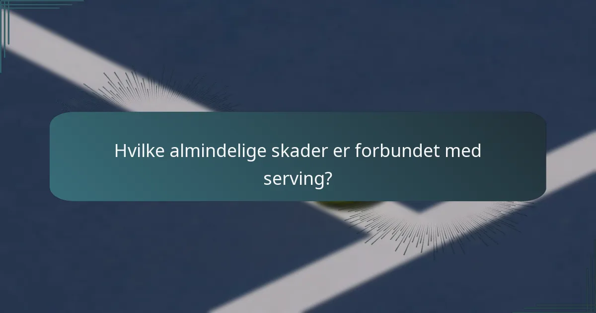 Hvilke almindelige skader er forbundet med serving?