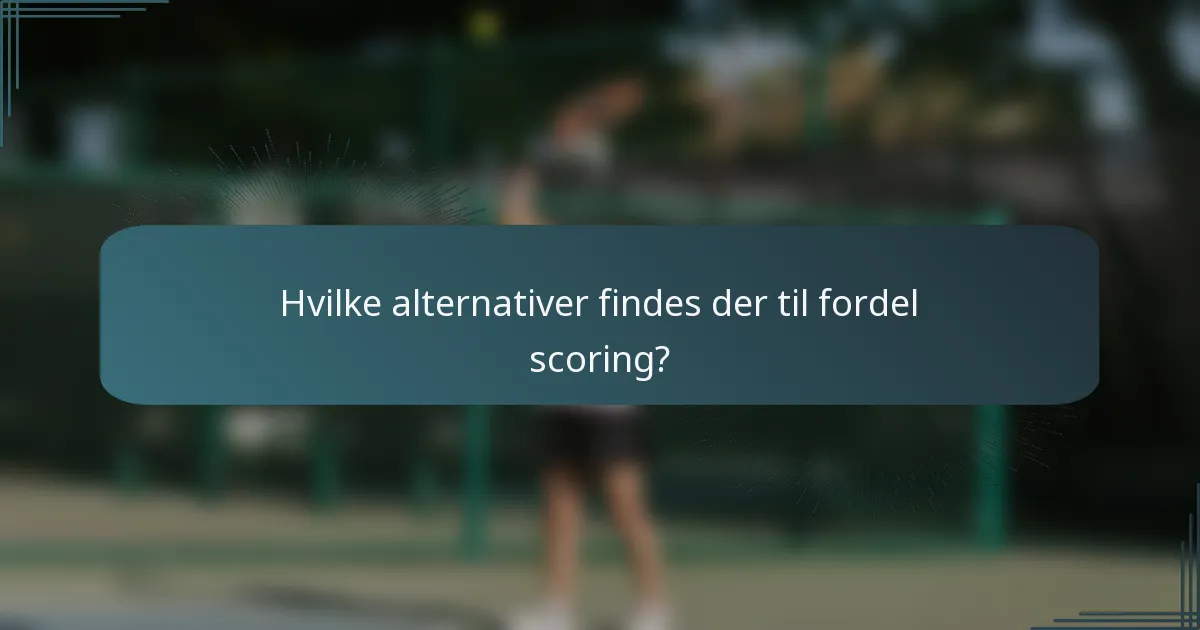 Hvilke alternativer findes der til fordel scoring?