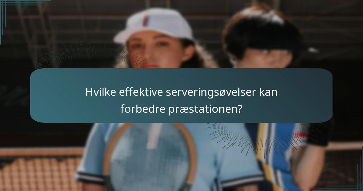 Hvilke effektive serveringsøvelser kan forbedre præstationen?
