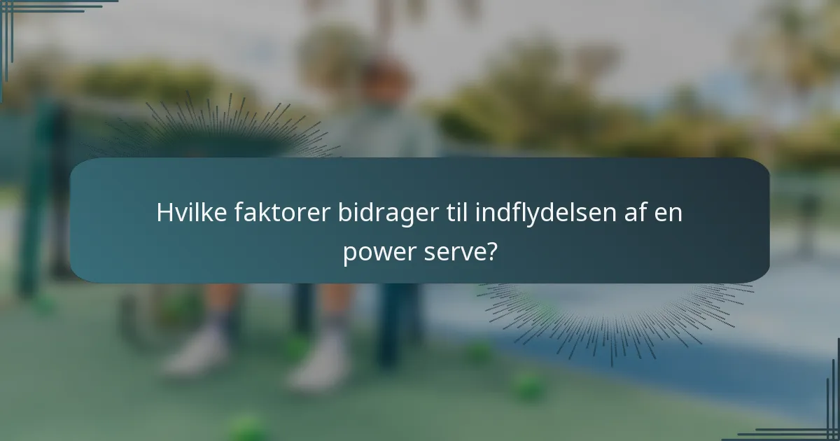 Hvilke faktorer bidrager til indflydelsen af en power serve?