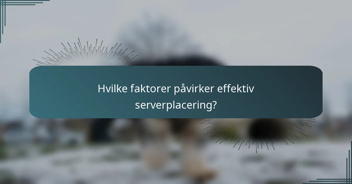 Hvilke faktorer påvirker effektiv serverplacering?