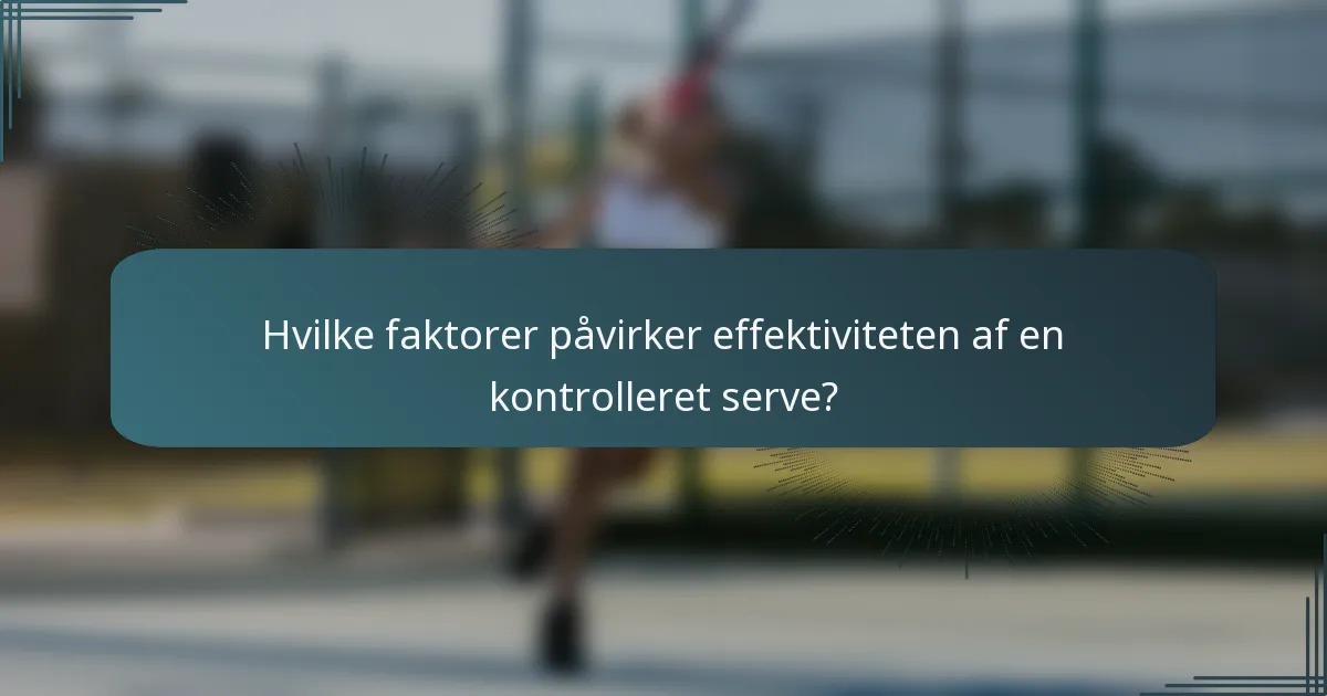 Hvilke faktorer påvirker effektiviteten af en kontrolleret serve?