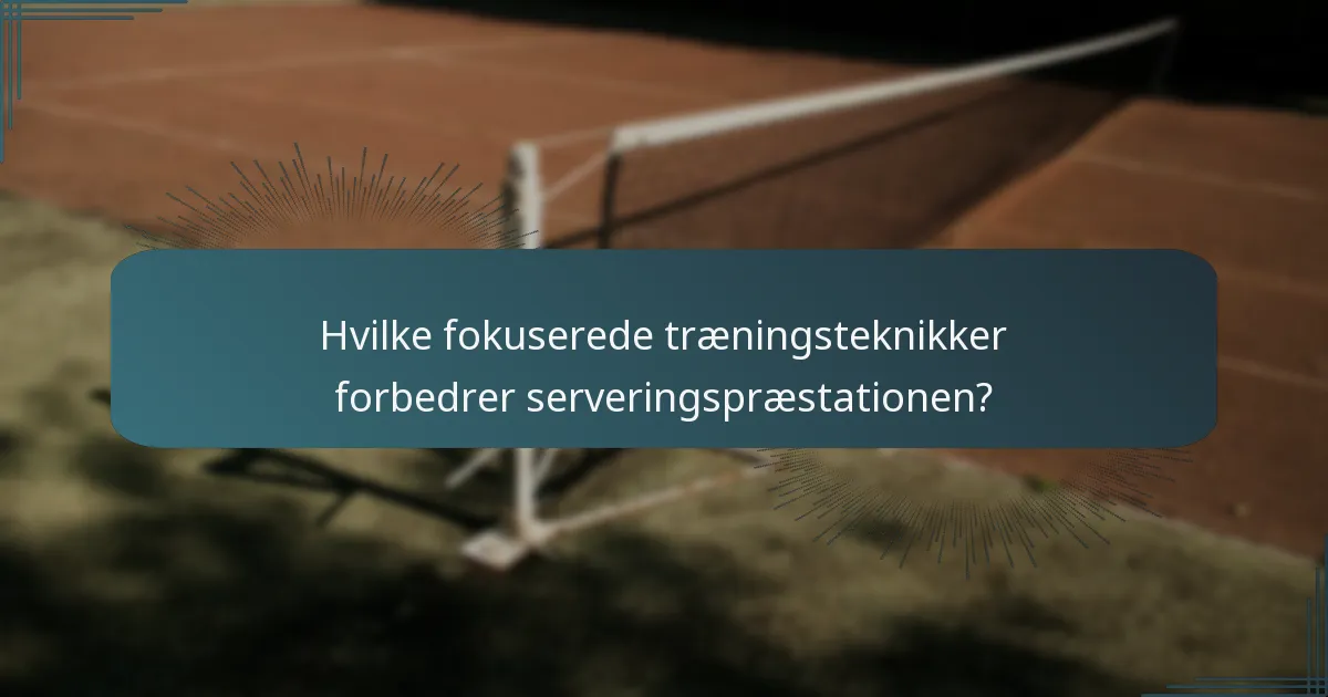 Hvilke fokuserede træningsteknikker forbedrer serveringspræstationen?