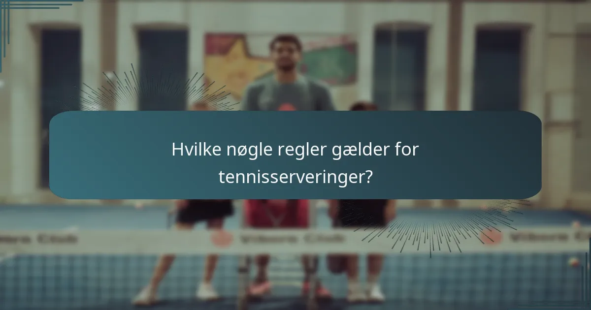 Hvilke nøgle regler gælder for tennisserveringer?