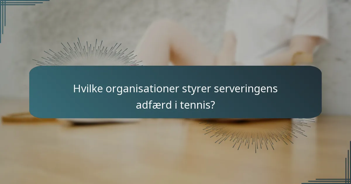 Hvilke organisationer styrer serveringens adfærd i tennis?