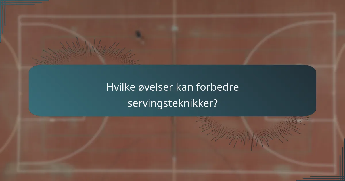 Hvilke øvelser kan forbedre servingsteknikker?