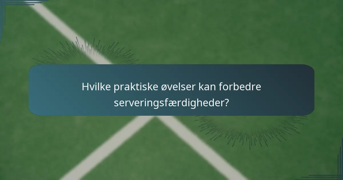 Hvilke praktiske øvelser kan forbedre serveringsfærdigheder?