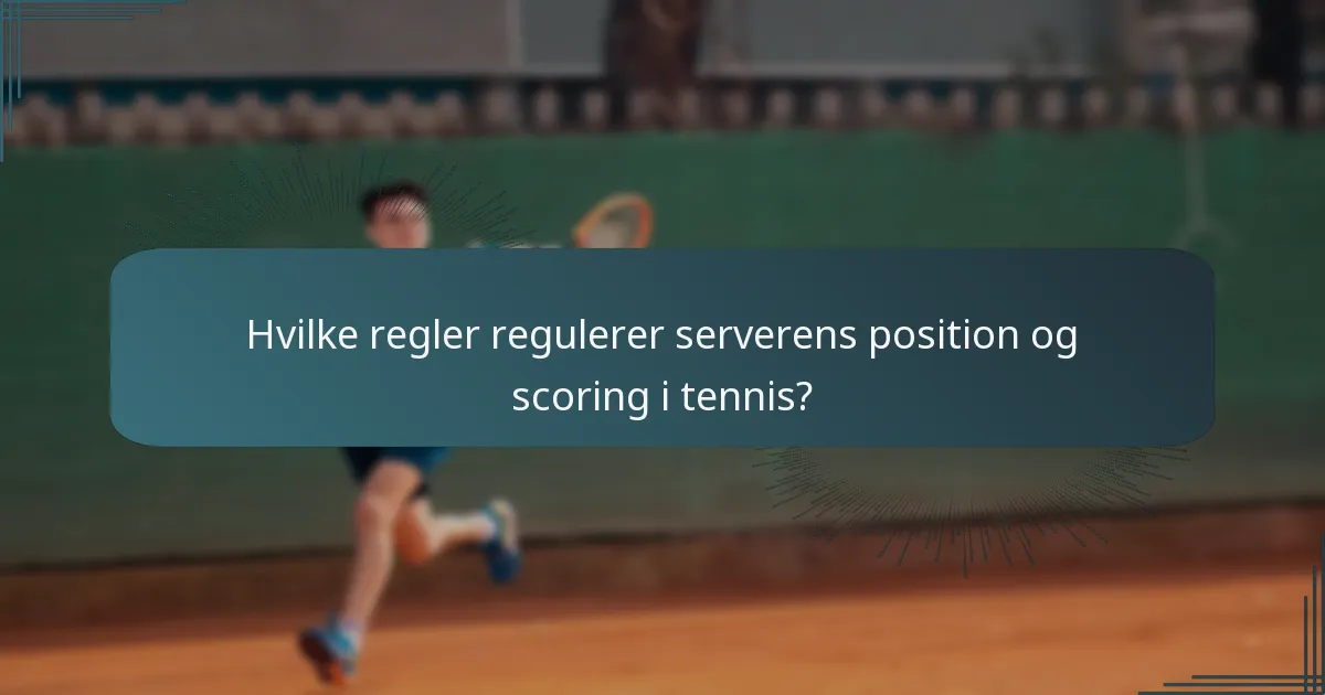 Hvilke regler regulerer serverens position og scoring i tennis?