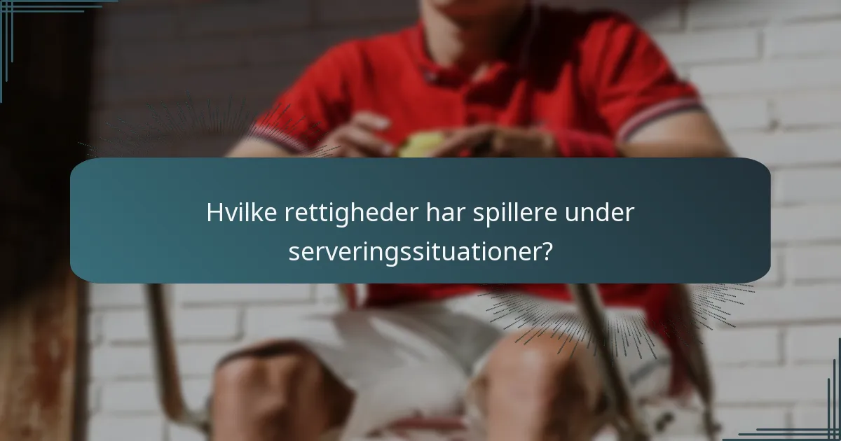 Hvilke rettigheder har spillere under serveringssituationer?