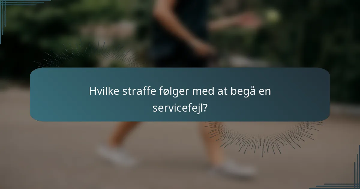 Hvilke straffe følger med at begå en servicefejl?