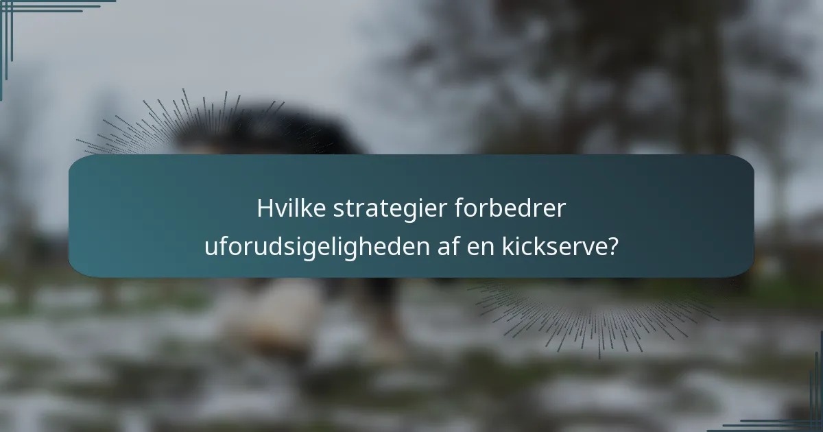 Hvilke strategier forbedrer uforudsigeligheden af en kickserve?