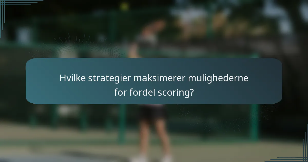 Hvilke strategier maksimerer mulighederne for fordel scoring?
