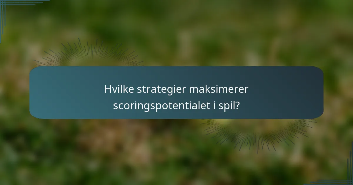 Hvilke strategier maksimerer scoringspotentialet i spil?