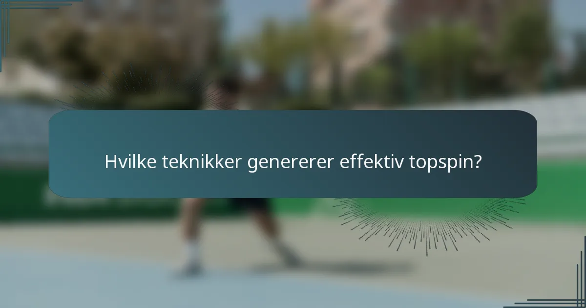 Hvilke teknikker genererer effektiv topspin?