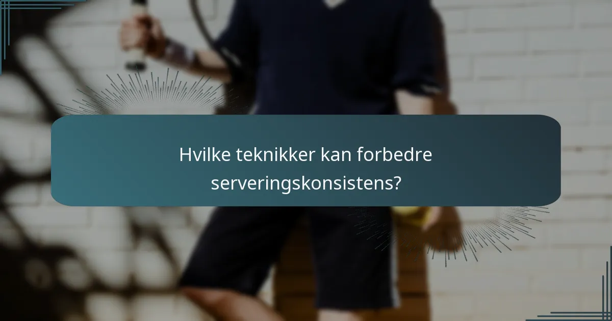 Hvilke teknikker kan forbedre serveringskonsistens?