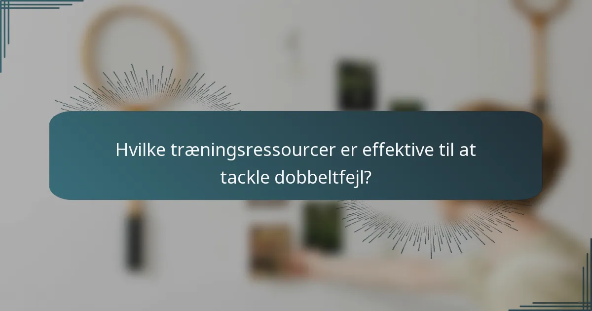 Hvilke træningsressourcer er effektive til at tackle dobbeltfejl?